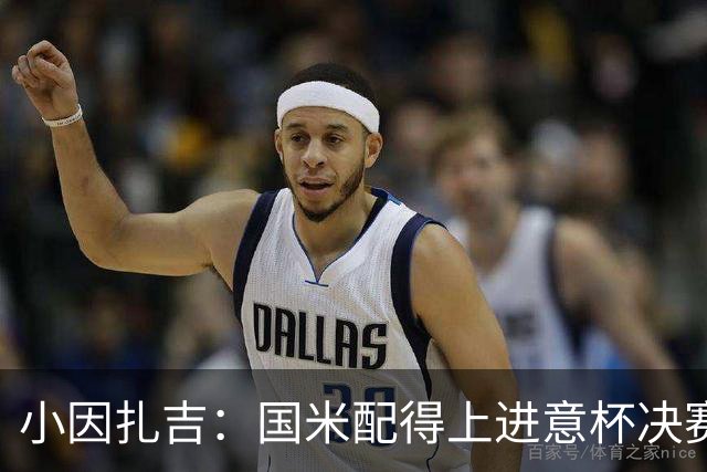小因扎吉：国米配得上进意杯决赛 意甲也要获佳绩